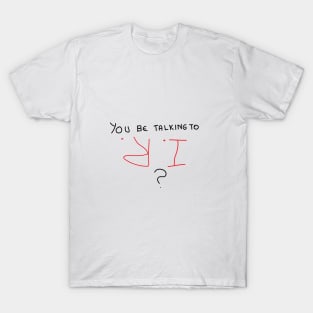 You be talking to IR T-Shirt